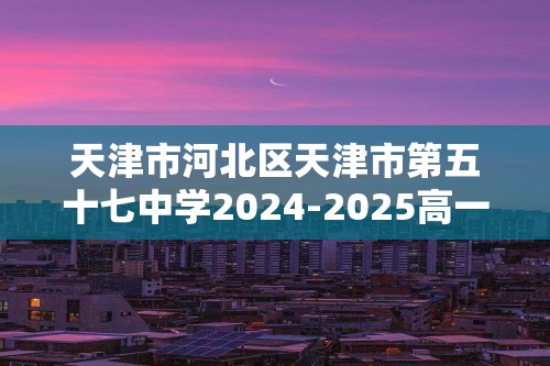 天津市河北区天津市第五十七中学2024-2025高一上学期11月期中生物试题（无答案）