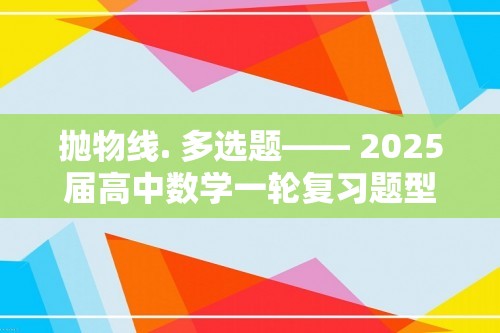 抛物线. 多选题—— 2025届高中数学一轮复习题型滚动练（含解析）