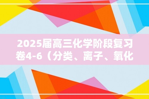 2025届高三化学阶段复习卷4-6（分类、离子、氧化、量、元素、有机）（含解析）