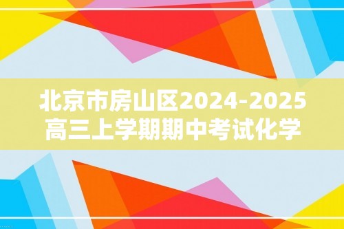 北京市房山区2024-2025高三上学期期中考试化学试卷（答案）