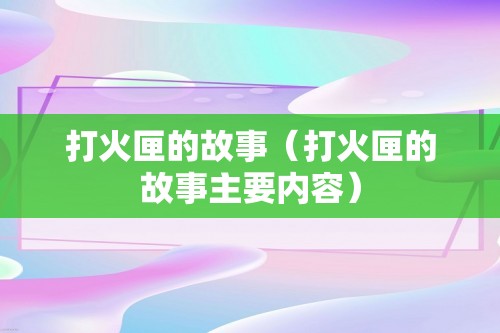 打火匣的故事（打火匣的故事主要内容）