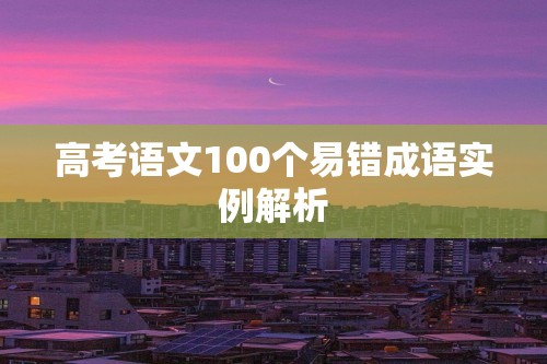 高考语文100个易错成语实例解析