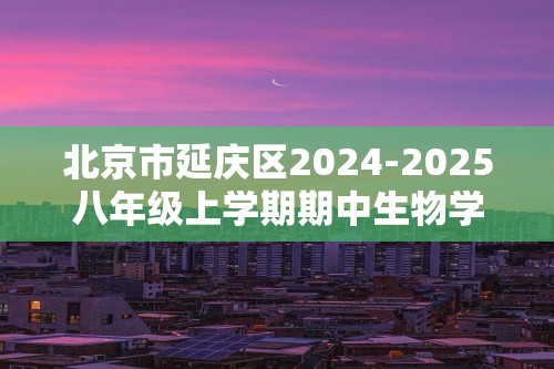 北京市延庆区2024-2025八年级上学期期中生物学试题（答案）