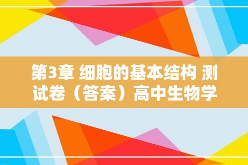 第3章 细胞的基本结构 测试卷（答案）高中生物学人教版（2019）必修1 分子与细胞