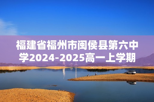 福建省福州市闽侯县第六中学2024-2025高一上学期期中质量检测 化学试题（图片版含答案）