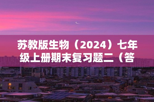 苏教版生物（2024）七年级上册期末复习题二（答案）