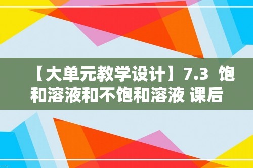 【大单元教学设计】7.3  饱和溶液和不饱和溶液 课后作业（原卷版+解析版）--沪教版化学九年级下册