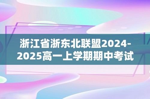 浙江省浙东北联盟2024-2025高一上学期期中考试化学试题 （答案）