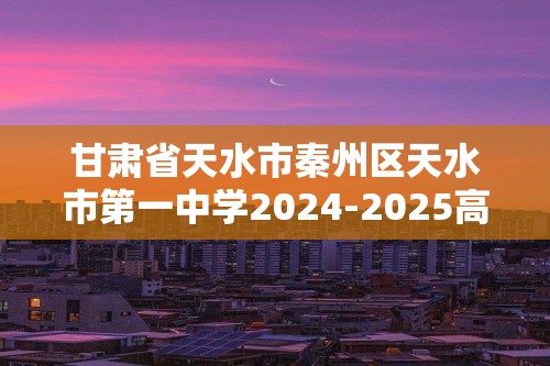 甘肃省天水市秦州区天水市第一中学2024-2025高三上学期11月月考生物试题（答案）