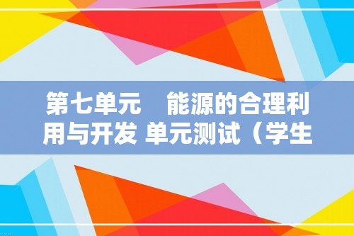 第七单元　能源的合理利用与开发 单元测试（学生版+教师版）2024-2025化学人教版九年级上册