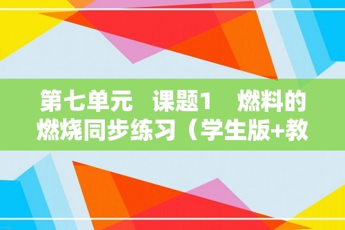 第七单元   课题1　燃料的燃烧同步练习（学生版+教师版）  2024-2025化学人教版九年级上册