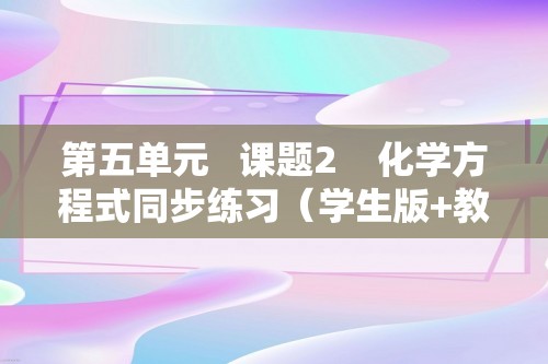 第五单元   课题2    化学方程式同步练习（学生版+教师版）  2024-2025化学人教版九年级上册