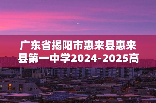 广东省揭阳市惠来县惠来县第一中学2024-2025高三上学期11月期中生物试题（含解析）