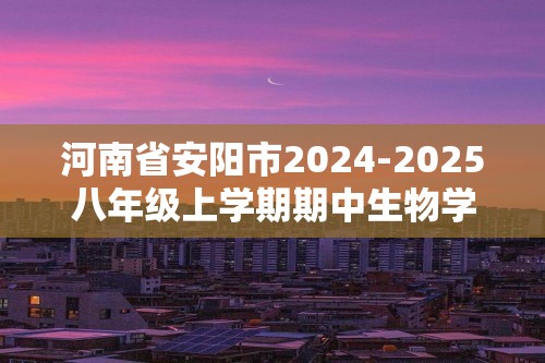 河南省安阳市2024-2025八年级上学期期中生物学试题（答案）