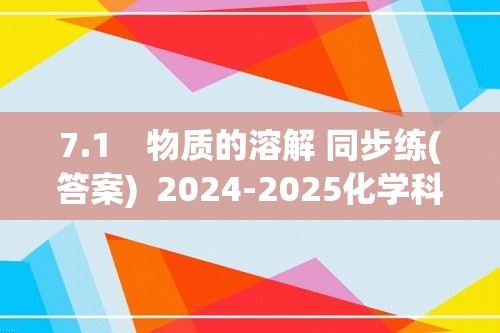 7.1　物质的溶解 同步练(答案)  2024-2025化学科粤版九年级下册