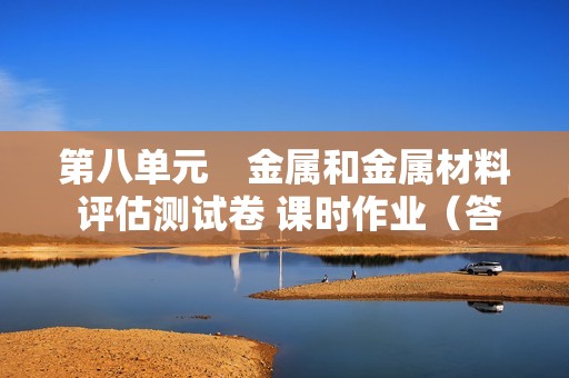 第八单元　金属和金属材料 评估测试卷 课时作业（答案） 2024-2025化学人教版九年级下册