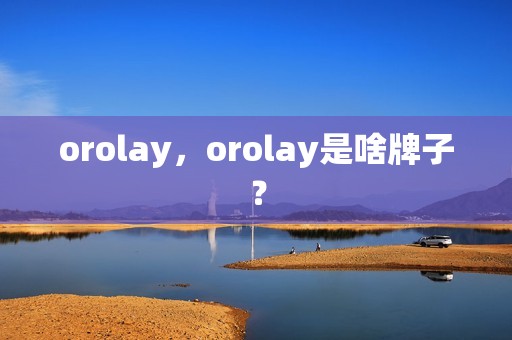 orolay，orolay是啥牌子？