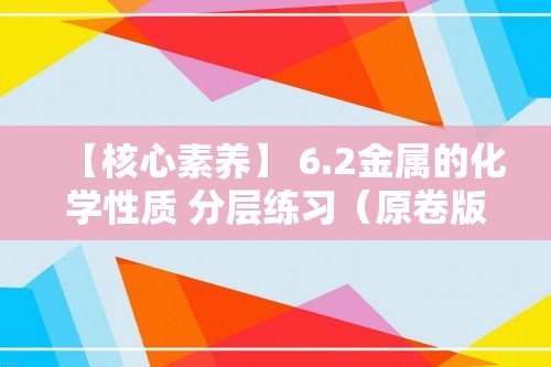 【核心素养】 6.2金属的化学性质 分层练习（原卷版+解析版）--科粤版（2024）九年级化学下册