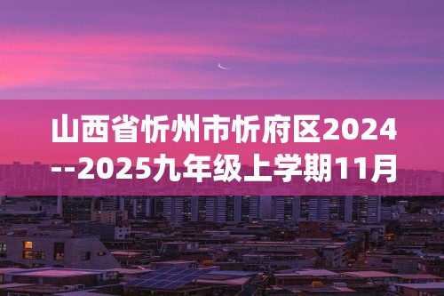 山西省忻州市忻府区2024--2025九年级上学期11月期中考试化学试题(图片版,含答案)