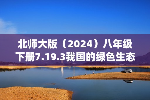 北师大版（2024）八年级下册7.19.3我国的绿色生态工程(答案)