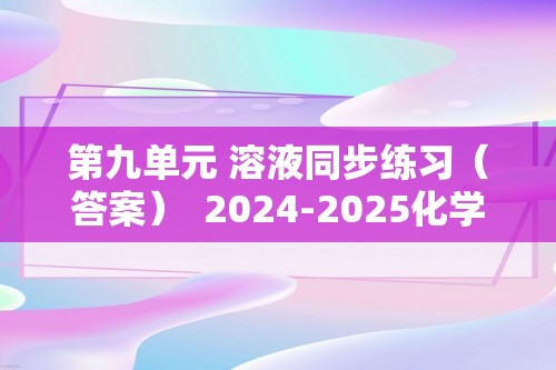 第九单元 溶液同步练习（答案）  2024-2025化学人教版九年级下册