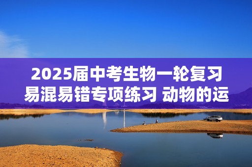 2025届中考生物一轮复习易混易错专项练习 动物的运动和行为（含解析）