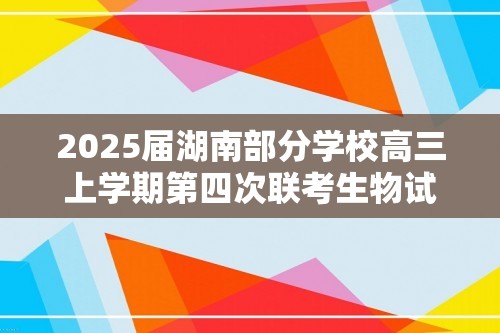 2025届湖南部分学校高三上学期第四次联考生物试题（答案）