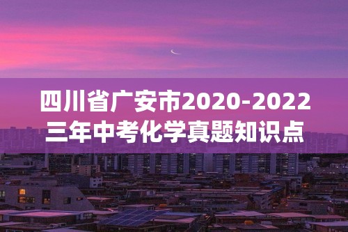 四川省广安市2020-2022三年中考化学真题知识点分类汇编-04碳和碳的氧化物、金属和金属矿物(含解析)