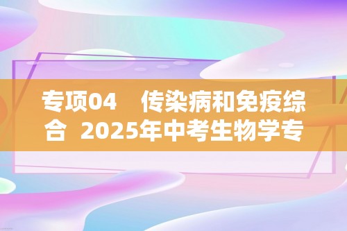 专项04　传染病和免疫综合  2025年中考生物学专题复习（答案）