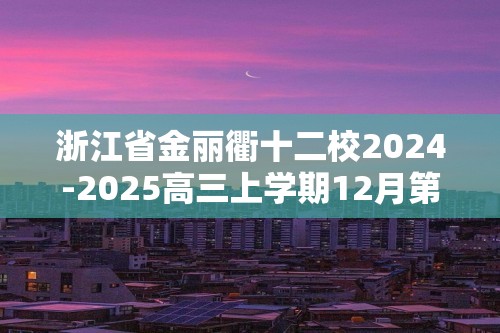 浙江省金丽衢十二校2024-2025高三上学期12月第一次联考化学试题（答案）