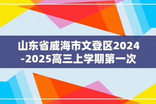 山东省威海市文登区2024-2025高三上学期第一次模拟生物学试题（答案）