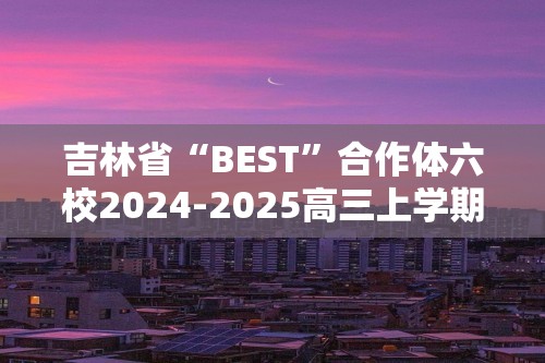 吉林省“BEST”合作体六校2024-2025高三上学期第三次联考生物试卷（含解析）