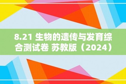 8.21 生物的遗传与发育综合测试卷 苏教版（2024）生物八年级下册（答案）