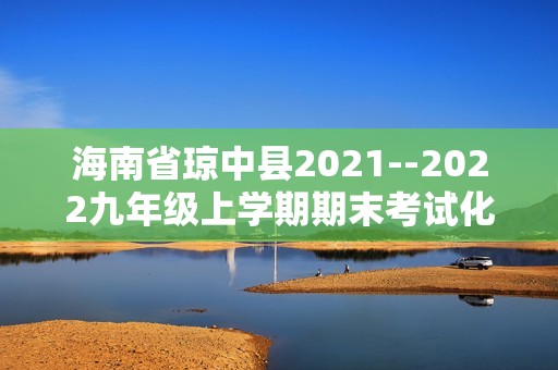 海南省琼中县2021--2022九年级上学期期末考试化学试题（答案）