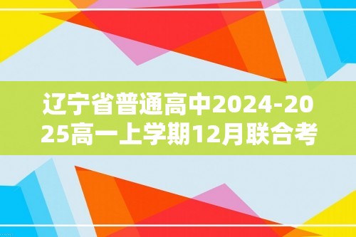 辽宁省普通高中2024-2025高一上学期12月联合考试生物试题（含解析）