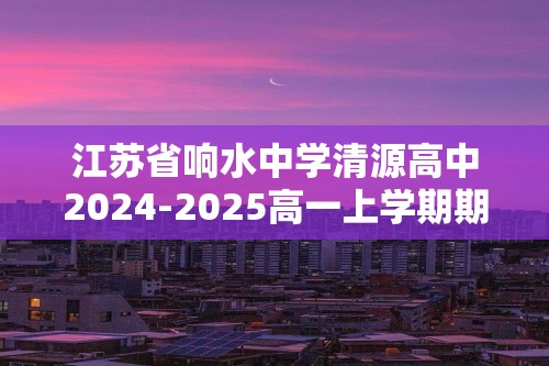 江苏省响水中学清源高中2024-2025高一上学期期中联考生物学试题（答案）