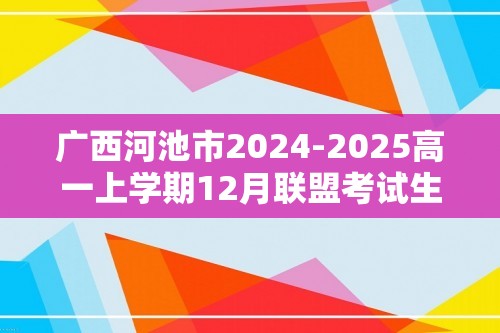 广西河池市2024-2025高一上学期12月联盟考试生物试题 （答案）