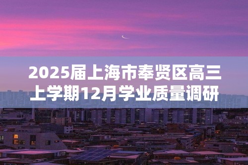 2025届上海市奉贤区高三上学期12月学业质量调研（一模考试）生物学试题（答案）