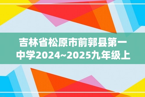 吉林省松原市前郭县第一中学2024~2025九年级上学期初中生12月阶段性学业水平检测化学试卷(答案)