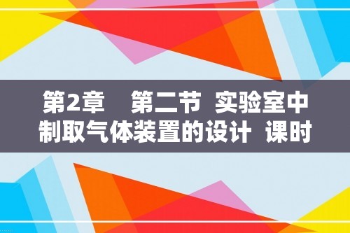 第2章    第二节  实验室中制取气体装置的设计  课时同步练（含解析）