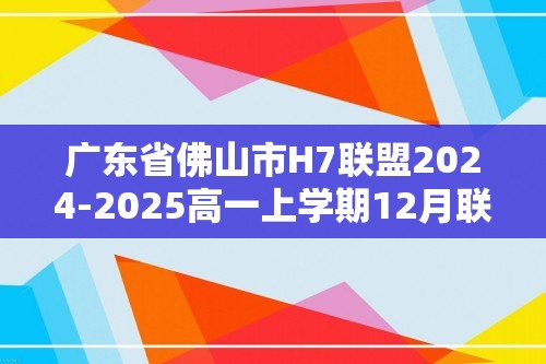 广东省佛山市H7联盟2024-2025高一上学期12月联考化学试题 （答案）