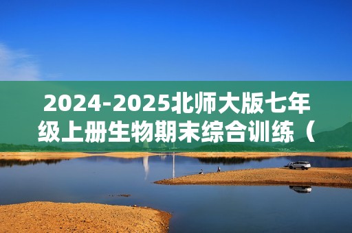 2024-2025北师大版七年级上册生物期末综合训练（一）（答案）