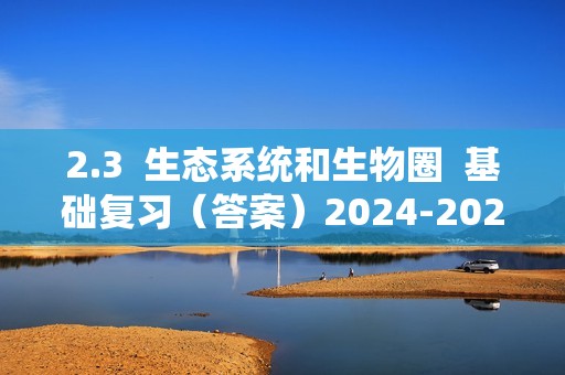 2.3  生态系统和生物圈  基础复习（答案）2024-2025苏科版生物七年级上册