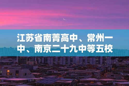 江苏省南菁高中、常州一中、南京二十九中等五校2024-2025高三上学期12月月考生物试题（无答案）