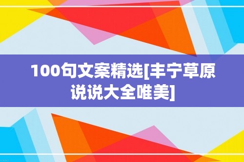 100句文案精选[丰宁草原说说大全唯美]