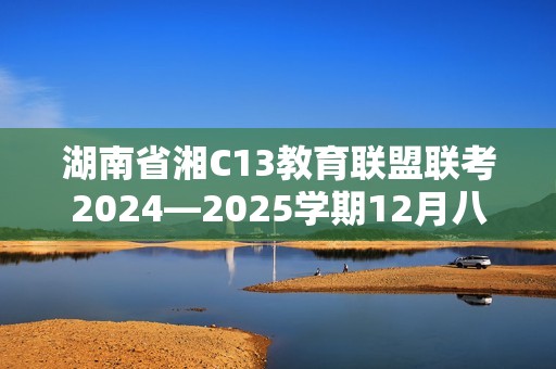 湖南省湘C13教育联盟联考2024—2025学期12月八年级上学期质量抽检生物学试卷（答案）