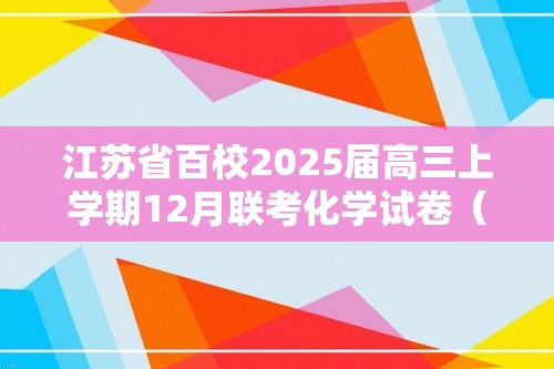 江苏省百校2025届高三上学期12月联考化学试卷（图片版含答案）