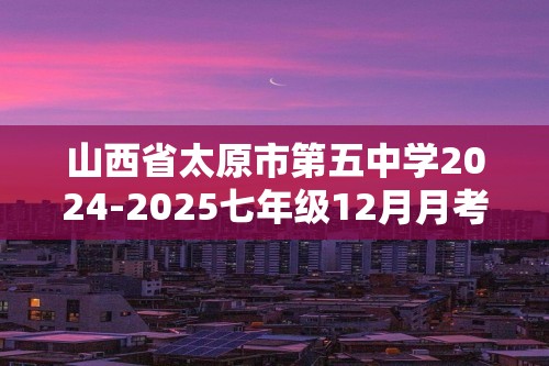 山西省太原市第五中学2024-2025七年级12月月考生物学试题（答案）