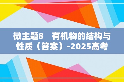 微主题8　有机物的结构与性质（答案）-2025高考化学 保分练　微主题强化（含解析）