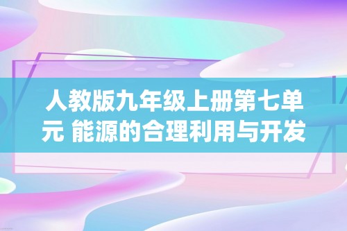 人教版九年级上册第七单元 能源的合理利用与开发 单元复习(答案)